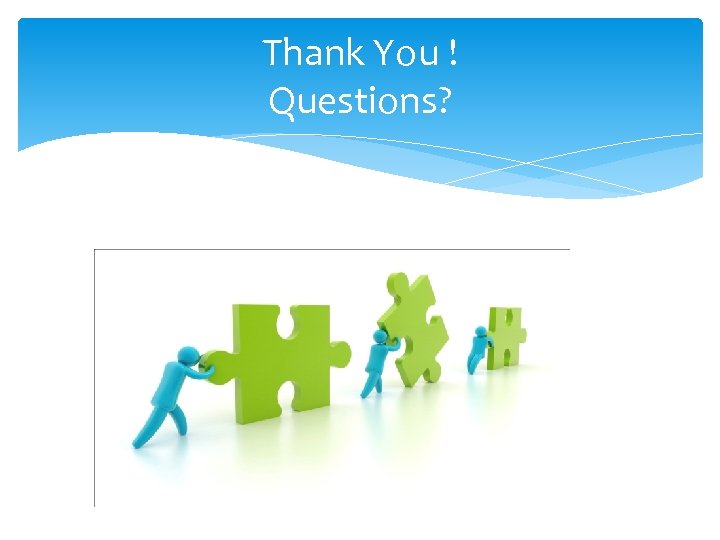 Thank You ! Questions? 