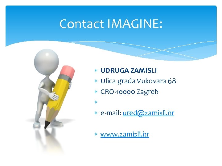 Contact IMAGINE: UDRUGA ZAMISLI Ulica grada Vukovara 68 CRO-10000 Zagreb e-mail: ured@zamisli. hr www.