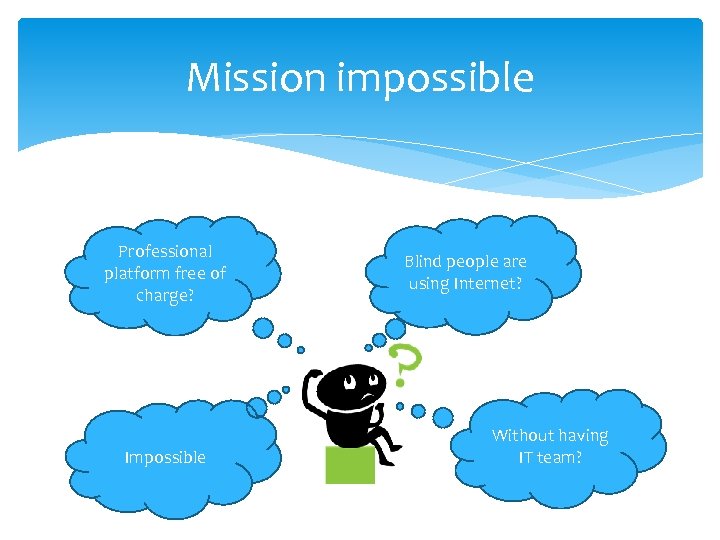 Mission impossible Professional platform free of charge? Impossible Blind people are using Internet? Without