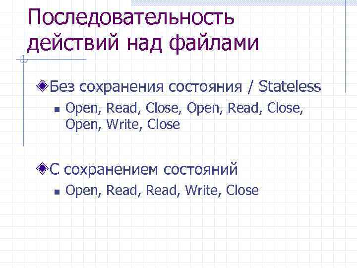 Последовательность действий над файлами Без сохранения состояния / Stateless n Open, Read, Close, Open,