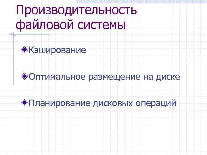 Производительность файловой системы Кэширование Оптимальное размещение на диске Планирование дисковых операций 