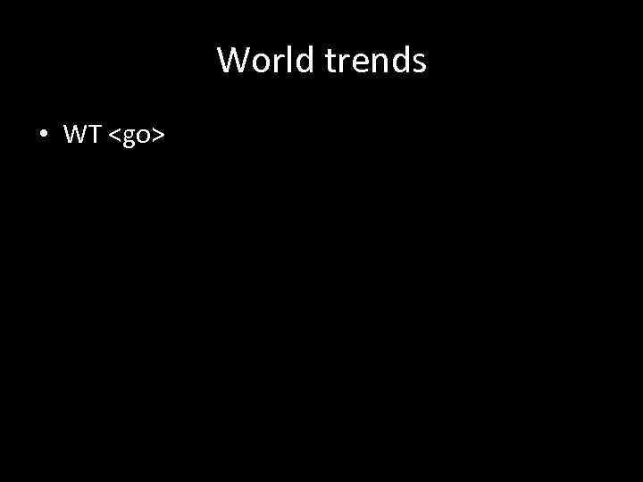 World trends • WT <go> 