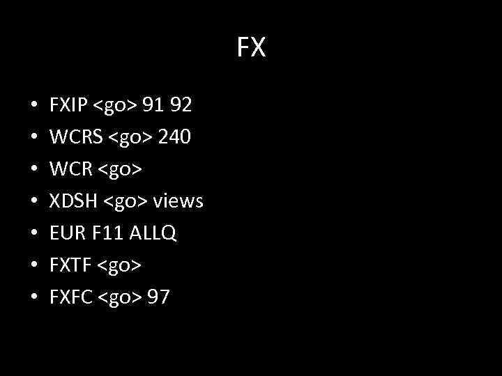 FX • • FXIP <go> 91 92 WCRS <go> 240 WCR <go> XDSH <go>