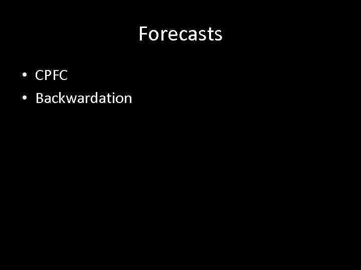 Forecasts • CPFC • Backwardation 