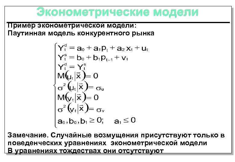 Эконометрические модели Пример эконометрической модели: Паутинная модель конкурентного рынка Замечание. Случайные возмущения присутствуют только