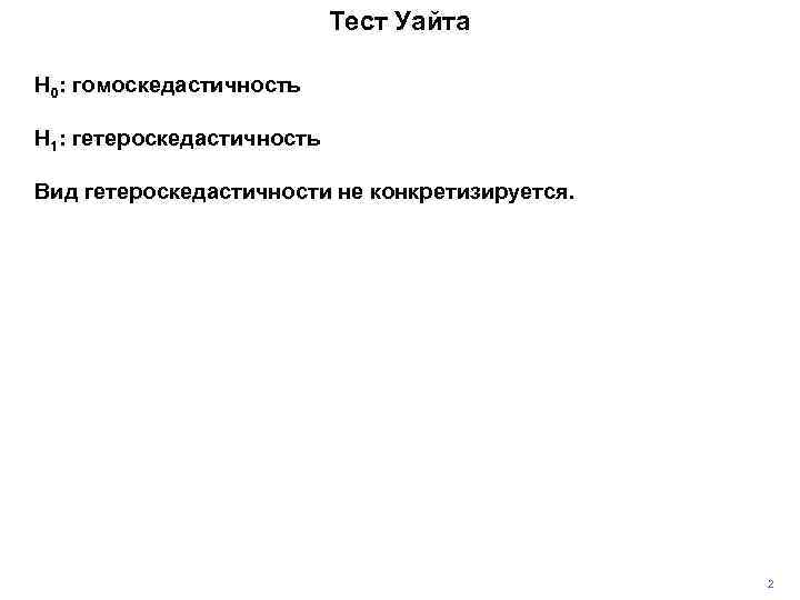 Тест Уайта H 0: гомоскедастичность H 1: гетероскедастичность Вид гетероскедастичности не конкретизируется. 2 