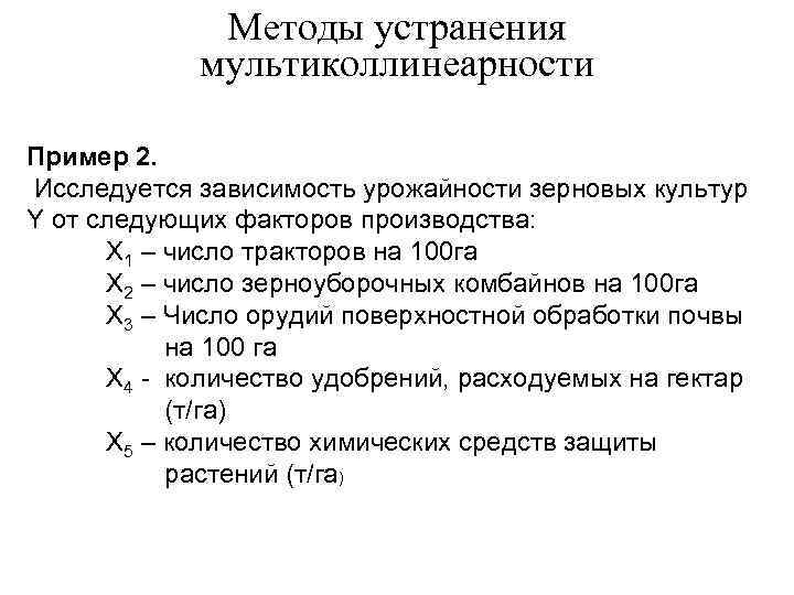 Методы устранения мультиколлинеарности Пример 2. Исследуется зависимость урожайности зерновых культур Y от следующих факторов