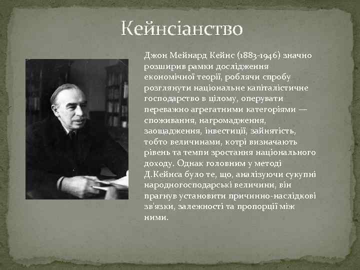 Кейнсіанство Джон Мейнард Кейнс (1883 -1946) значно розширив рамки дослідження економічної теорії, роблячи спробу