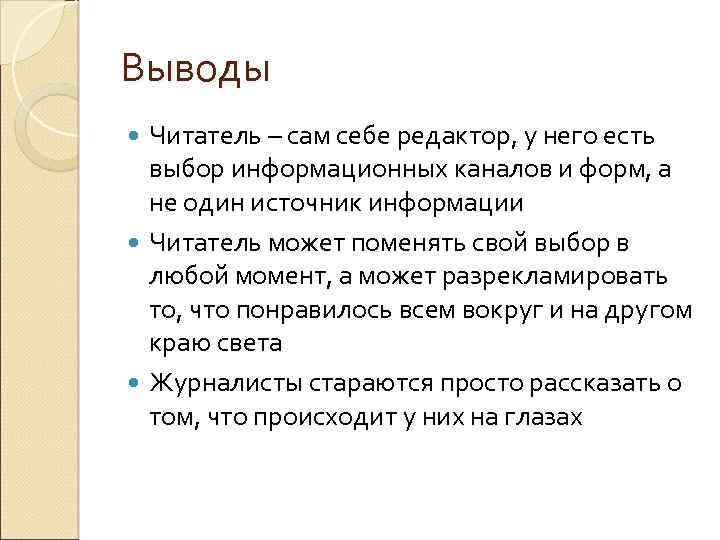 Выводы Читатель – сам себе редактор, у него есть выбор информационных каналов и форм,