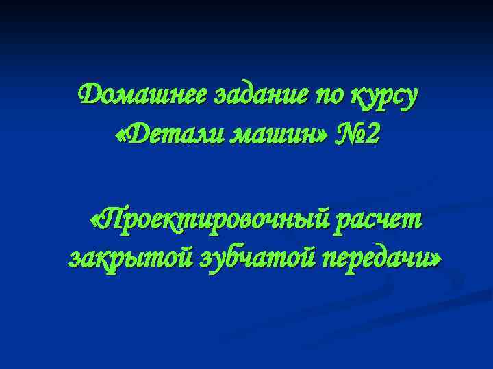 Домашнее задание по курсу «Детали машин» № 2 «Проектировочный расчет закрытой зубчатой передачи» 
