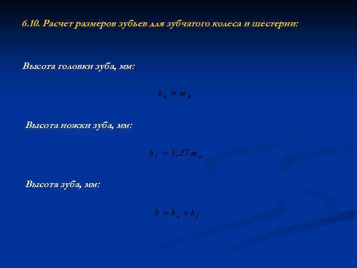 6. 10. Расчет размеров зубьев для зубчатого колеса и шестерни: Высота головки зуба, мм: