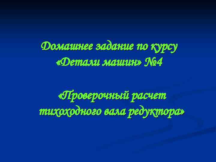 Домашнее задание по курсу «Детали машин» № 4 «Проверочный расчет тихоходного вала редуктора» 