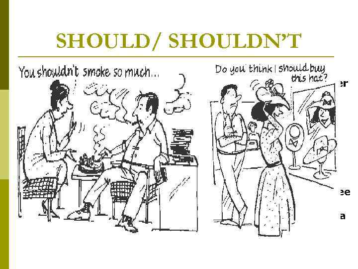 SHOULD/ SHOULDN’T Употребляется чтобы : p Дать совет p p Study these examples Tom