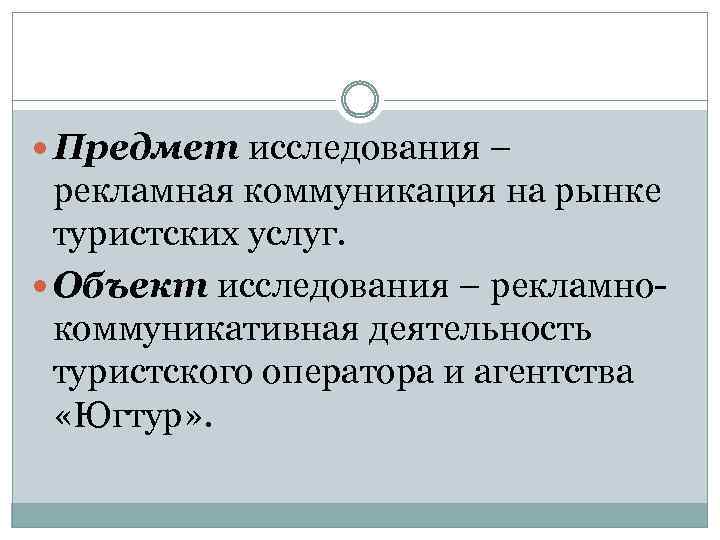  Предмет исследования – рекламная коммуникация на рынке туристских услуг. Объект исследования – рекламнокоммуникативная