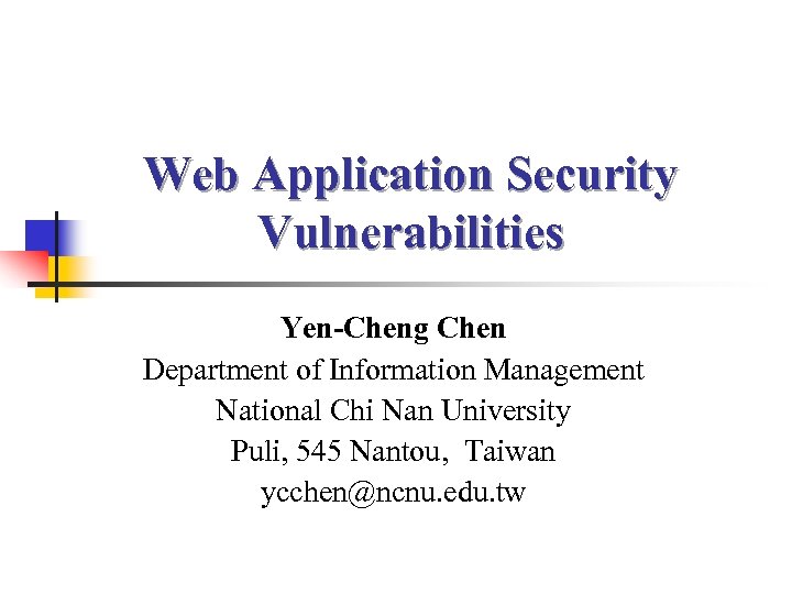 Web Application Security Vulnerabilities Yen-Cheng Chen Department of Information Management National Chi Nan University