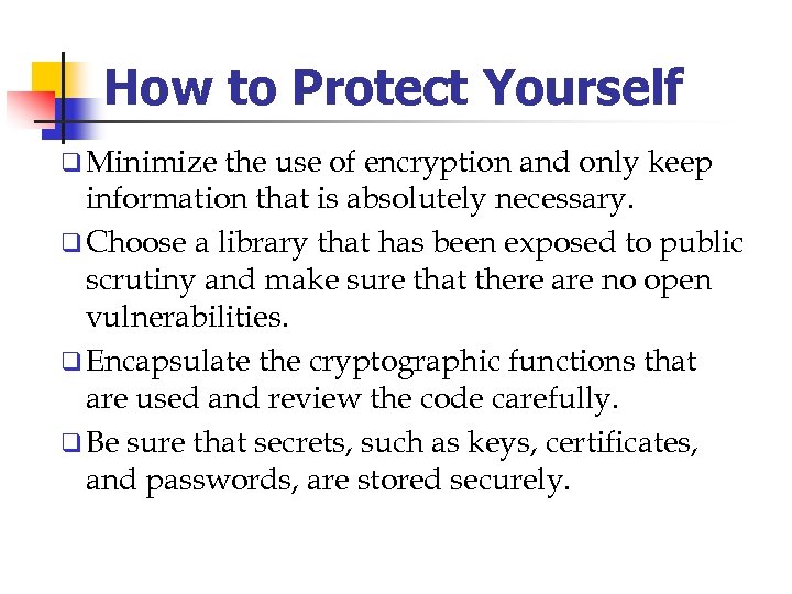 How to Protect Yourself q Minimize the use of encryption and only keep information