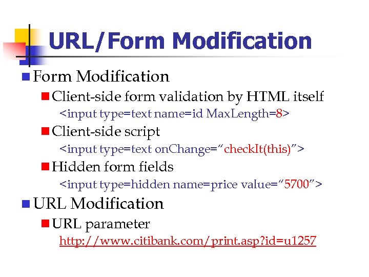 URL/Form Modification n Client-side form validation by HTML itself <input type=text name=id Max. Length=8>