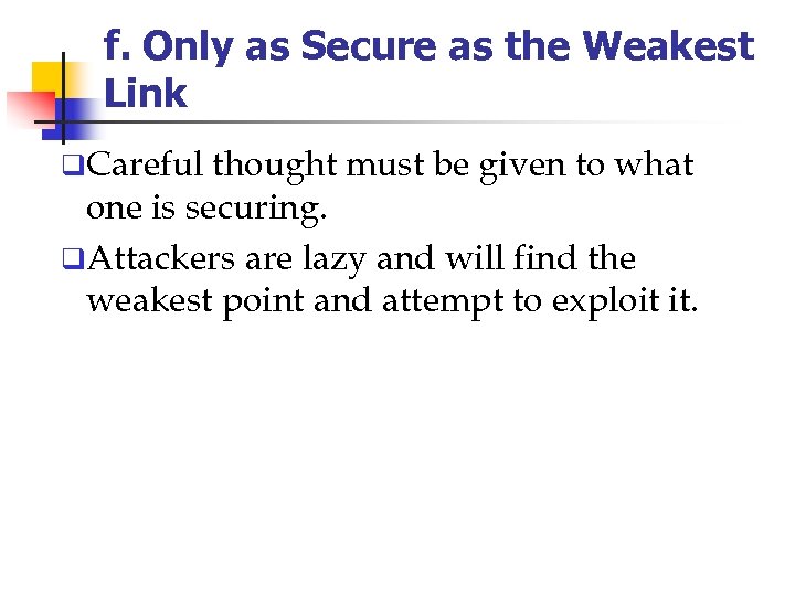 f. Only as Secure as the Weakest Link q. Careful thought must be given