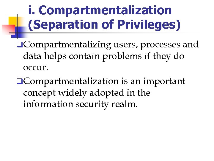 i. Compartmentalization (Separation of Privileges) q. Compartmentalizing users, processes and data helps contain problems