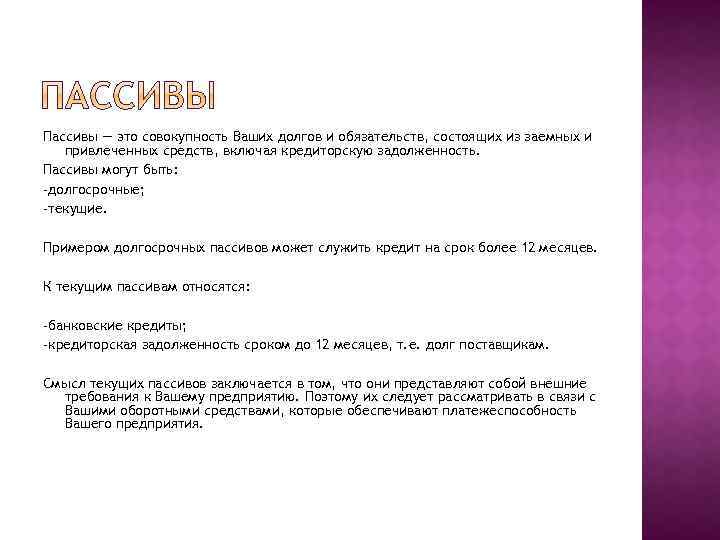 Пассивы — это совокупность Ваших долгов и обязательств, состоящих из заемных и привлеченных средств,