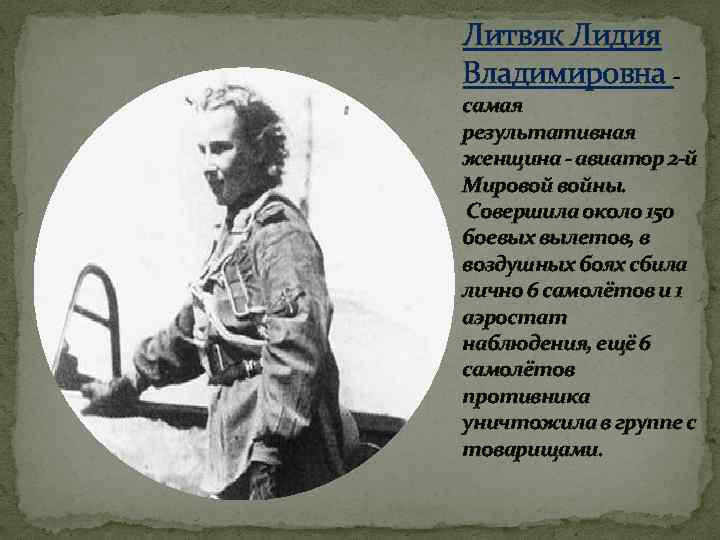 Литвяк Лидия Владимировна - самая результативная женщина - авиатор 2 -й Мировой войны. Совершила
