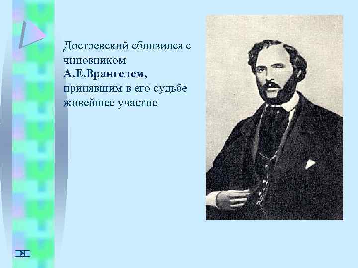 Достоевский сблизился с чиновником А. Е. Врангелем, принявшим в его судьбе живейшее участие 