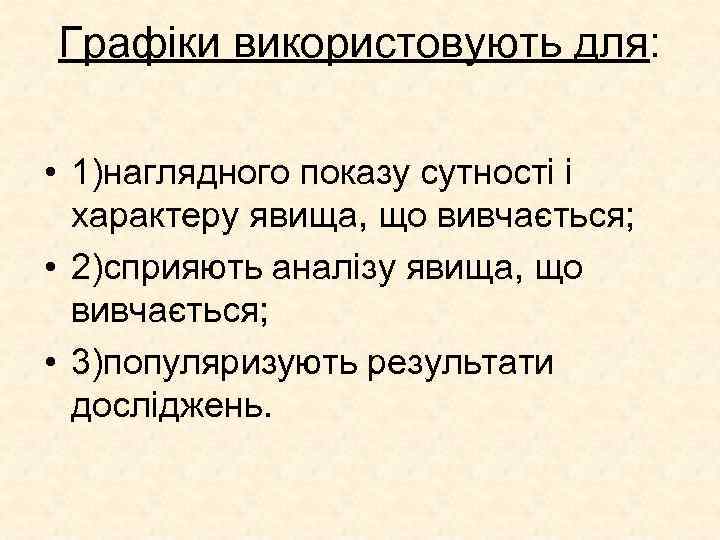 Графіки використовують для: • 1)наглядного показу сутності і характеру явища, що вивчається; • 2)сприяють