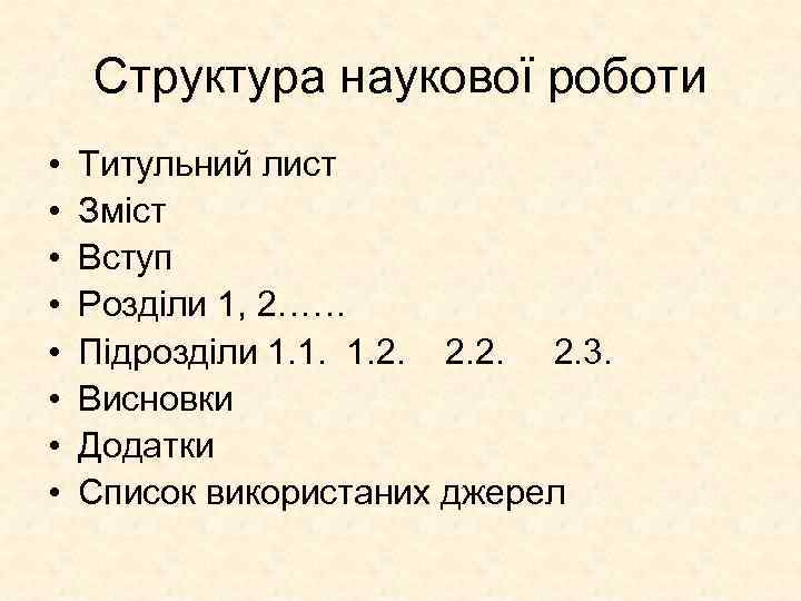 Структура наукової роботи • • Титульний лист Зміст Вступ Розділи 1, 2…… Підрозділи 1.