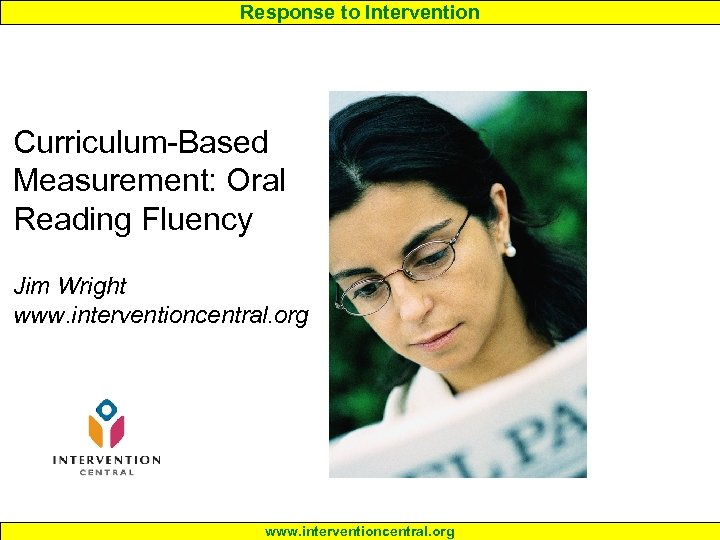 Response to Intervention Curriculum-Based Measurement: Oral Reading Fluency Jim Wright www. interventioncentral. org 