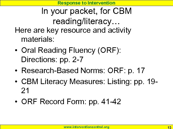 Response to Intervention In your packet, for CBM reading/literacy… Here are key resource and