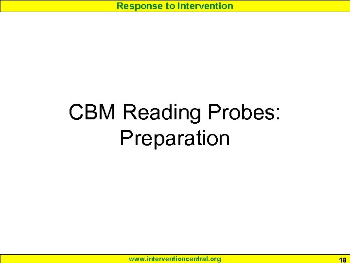 Response to Intervention CBM Reading Probes: Preparation www. interventioncentral. org 18 