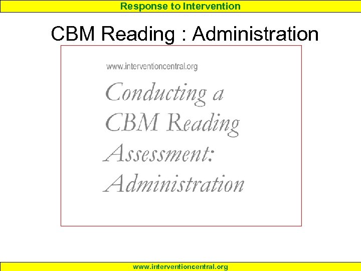 Response to Intervention CBM Reading : Administration www. interventioncentral. org 