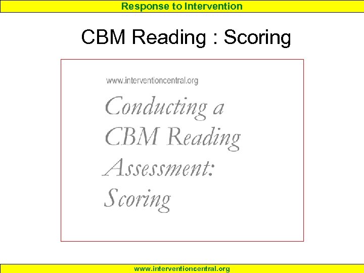 Response to Intervention CBM Reading : Scoring www. interventioncentral. org 