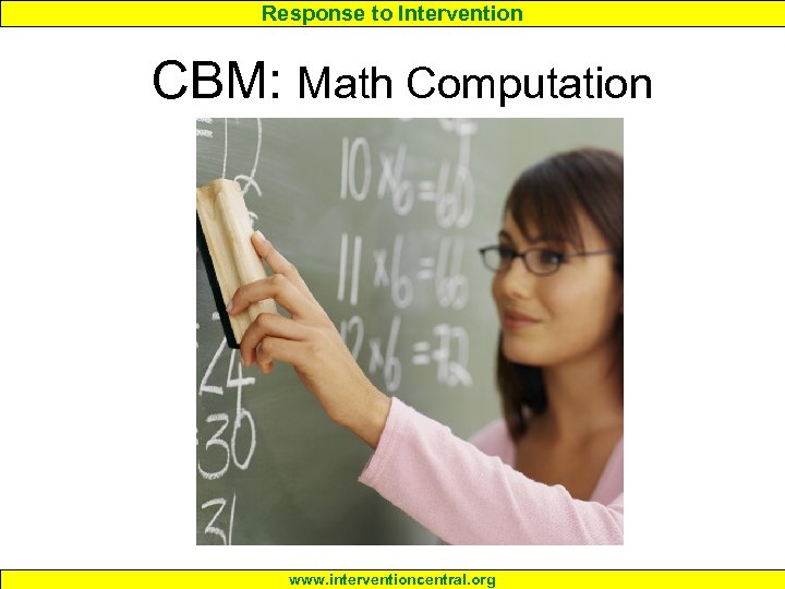Response to Intervention CBM: Math Computation www. interventioncentral. org 