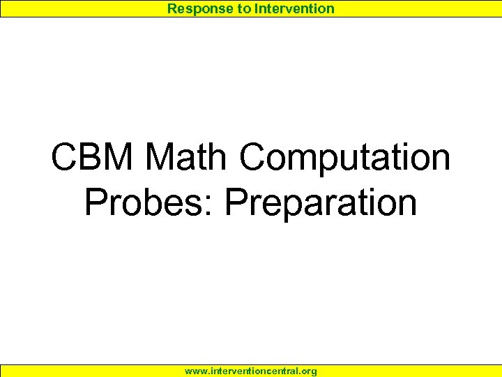 Response to Intervention CBM Math Computation Probes: Preparation www. interventioncentral. org 