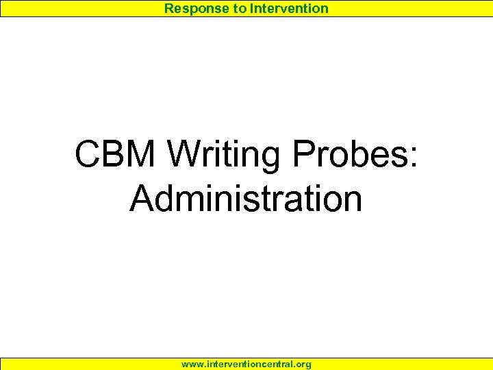 Response to Intervention CBM Writing Probes: Administration www. interventioncentral. org 