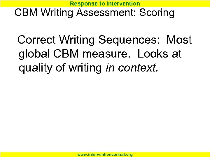 Response to Intervention CBM Writing Assessment: Scoring Correct Writing Sequences: Most global CBM measure.
