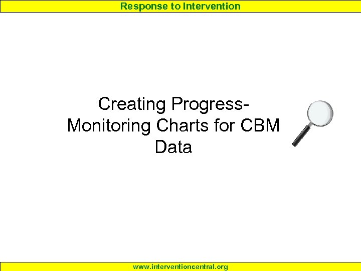 Response to Intervention Creating Progress. Monitoring Charts for CBM Data www. interventioncentral. org 
