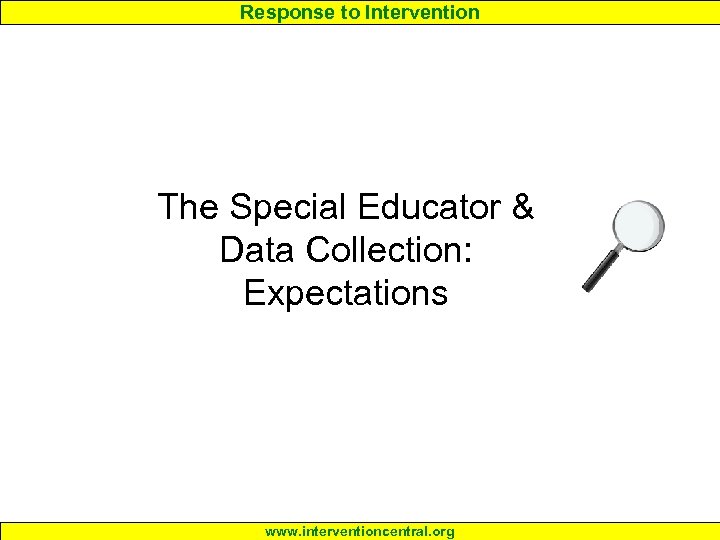Response to Intervention The Special Educator & Data Collection: Expectations www. interventioncentral. org 