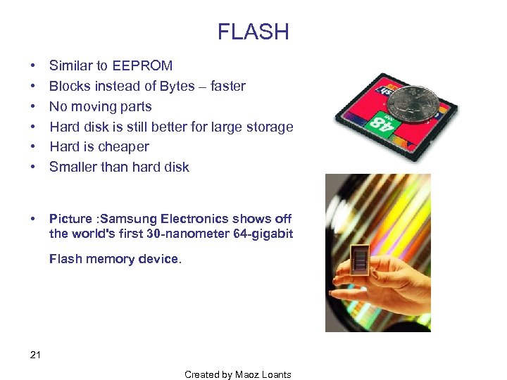 FLASH • • • Similar to EEPROM Blocks instead of Bytes – faster No