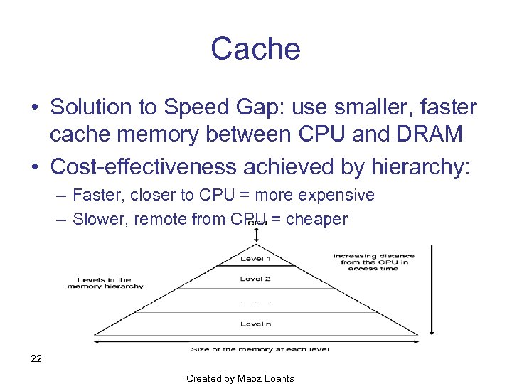 Cache • Solution to Speed Gap: use smaller, faster cache memory between CPU and