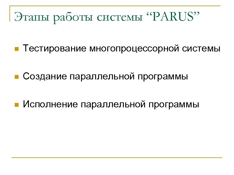 Этапы работы системы “PARUS” n Тестирование многопроцессорной системы n Создание параллельной программы n Исполнение