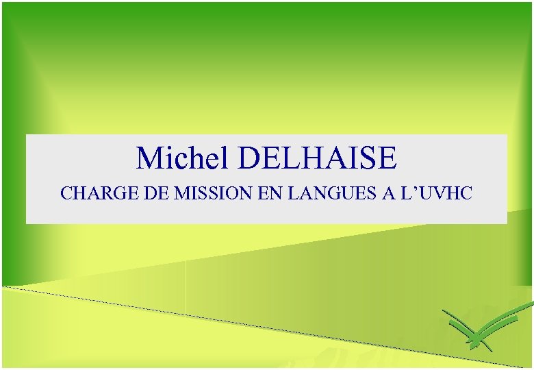 Michel DELHAISE CHARGE DE MISSION EN LANGUES A L’UVHC 