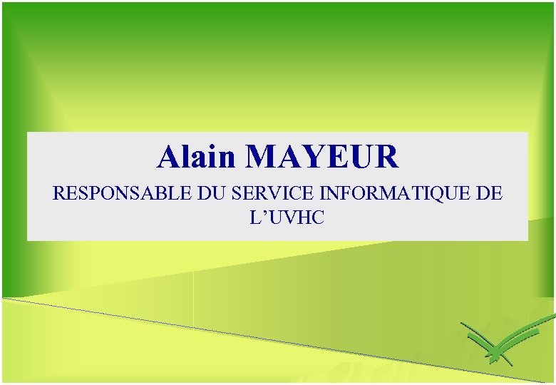 Alain MAYEUR RESPONSABLE DU SERVICE INFORMATIQUE DE L’UVHC 