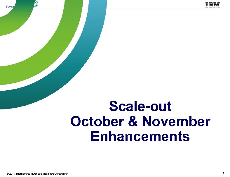 Scale-out October & November Enhancements © 2014 International Business Machines Corporation 5 