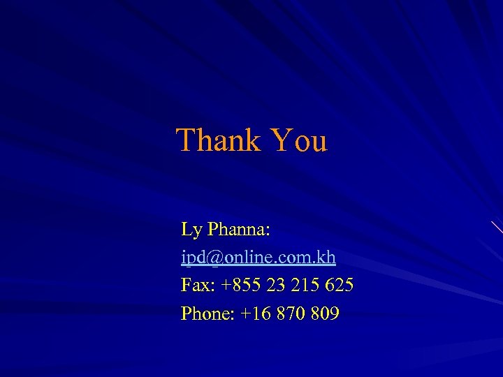 Thank You Ly Phanna: ipd@online. com. kh Fax: +855 23 215 625 Phone: +16