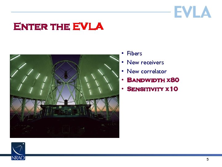 Enter the EVLA • • • Fibers New receivers New correlator Bandwidth x 80