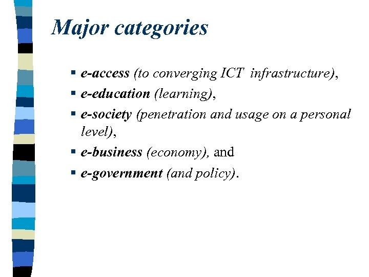 Major categories § e-access (to converging ICT infrastructure), § e-education (learning), § e-society (penetration