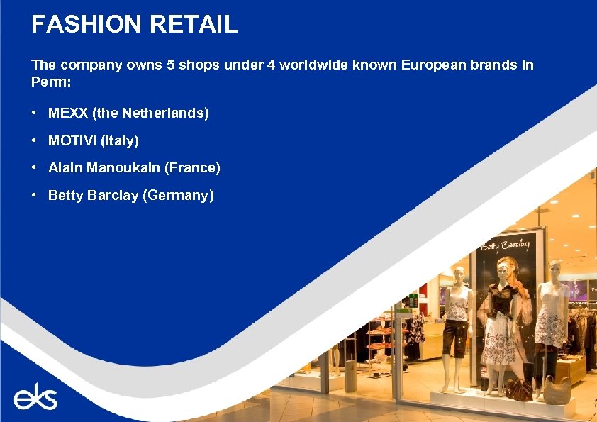 FASHION RETAIL The company owns 5 shops under 4 worldwide known European brands in